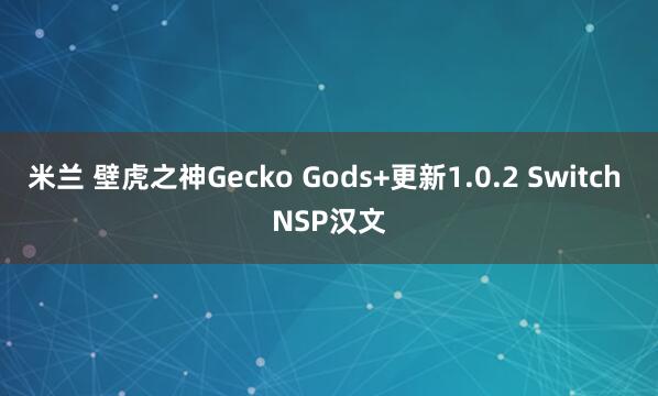 米兰 壁虎之神Gecko Gods+更新1.0.2 Switch NSP汉文
