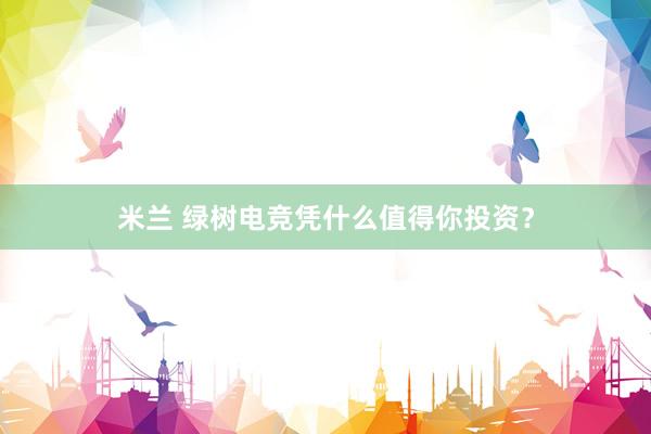 米兰 绿树电竞凭什么值得你投资？