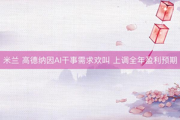 米兰 高德纳因AI干事需求欢叫 上调全年盈利预期
