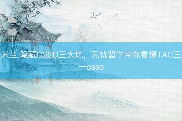 米兰 隐藏OSSD三大坑，无忧留学带你看懂TAC三一ossd